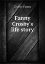 Fanny Crosby.s life story - Crosby Fanny