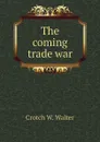 The coming trade war - Crotch W. Walter