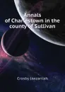 Annals of Charlestown in the county of Sullivan - Crosby Jaazaniah