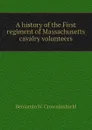 A history of the First regiment of Massachusetts cavalry volunteers - Benjamin W. Crowninshield