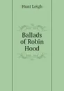 Ballads of Robin Hood - Hunt Leigh
