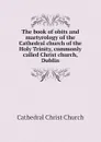 The book of obits and martyrology of the Cathedral church of the Holy Trinity, commonly called Christ church, Dublin - Cathedral Christ Church