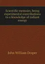 Scientific memoirs, being experimental contributions to a knowledge of radiant energy - Draper John William