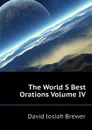 The World S Best Orations Volume IV - David J. Brewer