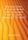 Recollections of Samuel Breck, with passages from his note-books (1771-1862) - Breck Samuel