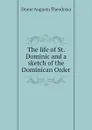 The life of St. Dominic and a sketch of the Dominican Order - Drane Augusta Theodosia