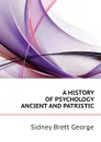 A HISTORY OF PSYCHOLOGY ANCIENT AND PATRISTIC - Sidney Brett George