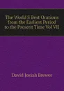 The World S Best Orations from the Earliest Period to the Present Time Vol VII - David J. Brewer