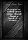 Biography and history of the Indians of North America, from its first discovery - Samuel Gardner Drake
