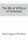 The life of William of Wykeham - Drane Augusta Theodosia