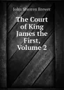 The Court of King James the First, Volume 2 - Brewer John Sherren