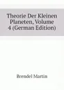 Theorie Der Kleinen Planeten, Volume 4 (German Edition) - Brendel Martin