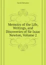 Memoirs of the Life, Writings, and Discoveries of Sir Isaac Newton, Volume 2 - Brewster David