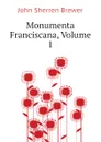 Monumenta Franciscana, Volume 1 - Brewer John Sherren