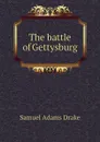 The battle of Gettysburg - Samuel Adams Drake