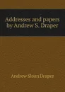 Addresses and papers by Andrew S. Draper - A.S. Draper