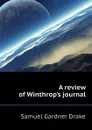 A review of Winthrop.s journal - Samuel Gardner Drake