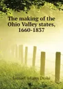 The making of the Ohio Valley states, 1660-1837 - Samuel Adams Drake