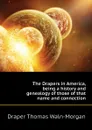 The Drapers in America, being a history and genealogy of those of that name and connection - Draper Thomas Waln-Morgan