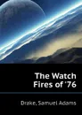 The Watch Fires of .76 - Samuel Adams Drake