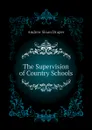 The Supervision of Country Schools - A.S. Draper