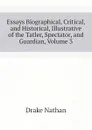 Essays Biographical, Critical, and Historical, Illustrative of the Tatler, Spectator, and Guardian, Volume 3 - Drake Nathan