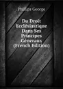 Du Droit Ecclesiastique Dans Ses Principes Generaux  (French Edition) - Phillips George