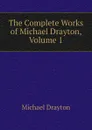 The Complete Works of Michael Drayton, Volume 1 - Drayton Michael