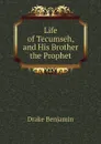 Life of Tecumseh, and His Brother the Prophet - Drake Benjamin