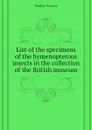 List of the specimens of the hymenopterous insects in the collection of the British museum - Walker Francis