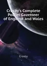 Crosby.s Complete Pocket Gazetteer of England and Wales - Crosby