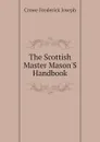 The Scottish Master Mason.S Handbook - Crowe Frederick Joseph