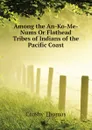 Among the An-Ko-Me-Nums Or Flathead Tribes of Indians of the Pacific Coast - Crosby Thomas