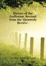 History of the Guillotine. Revised from the .Quarterly Review.. - Croker John Wilson