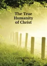 The True Humanity of Christ - Crosby Howard