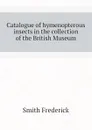 Catalogue of hymenopterous insects in the collection of the British Museum - Smith Frederick