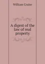 A digest of the law of real property - Cruise William