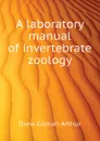 A laboratory manual of invertebrate zoology - Drew Gilman Arthur