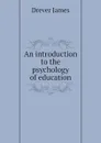 An introduction to the psychology of education - Drever James