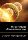 The adventures of two Alabama boys - Crumpton Washington Bryan