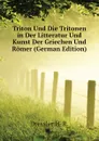 Triton Und Die Tritonen in Der Litteratur Und Kunst Der Griechen Und Romer (German Edition) - Dressler H. R.