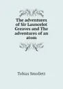 The adventures of Sir Launcelot Greaves and The adventures of an atom - Tobias Smollett