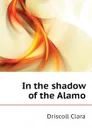 In the shadow of the Alamo - Driscoll Clara