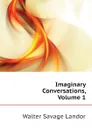 Imaginary Conversations, Volume 1 - Walter Savage Landor