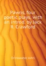 Pawns, four poetic plays, with an introd. by Jack R. Crawford - Drinkwater John