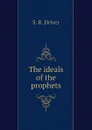 The ideals of the prophets - S. R. Driver