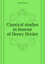 Classical studies in honour of Henry Drisler - Drisler Henry