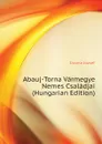 Abauj-Torna Varmegye Nemes Csaladjai (Hungarian Edition) - Csoma József