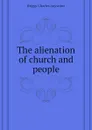 The alienation of church and people - Charles A. Briggs