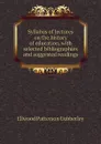 Syllabus of lectures on the history of education, with selected bibliographies and suggested readings - Ellwood Patterson Cubberley